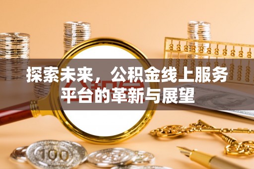 衢江探索未来，公积金线上服务平台的革新与展望