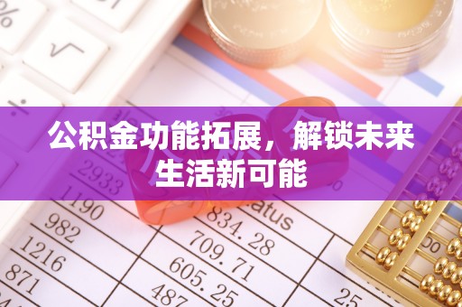 衢江公积金功能拓展，解锁未来生活新可能