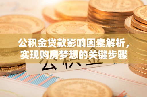 衢江公积金贷款影响因素解析，实现购房梦想的关键步骤