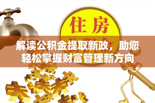 衢江解读公积金提取新政，助您轻松掌握财富管理新方向