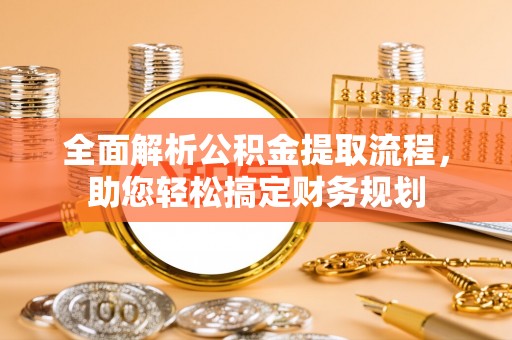 衢江全面解析公积金提取流程，助您轻松搞定财务规划