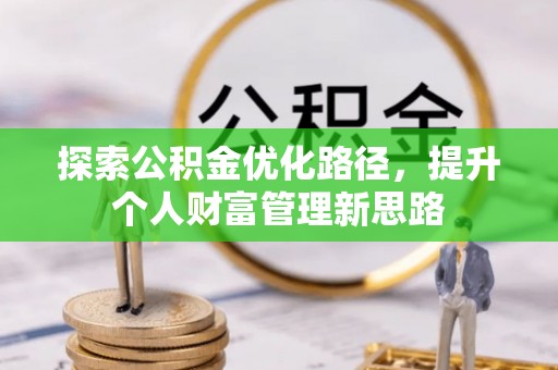 衢江探索公积金优化路径，提升个人财富管理新思路