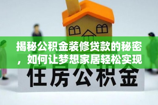衢江揭秘公积金装修贷款的秘密，如何让梦想家居轻松实现？