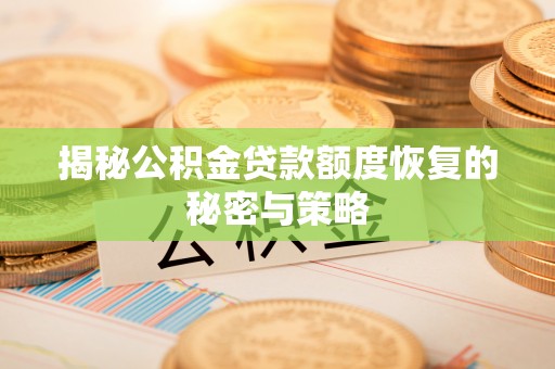 衢江揭秘公积金贷款额度恢复的秘密与策略