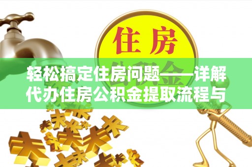 衢江轻松搞定住房问题——详解代办住房公积金提取流程与技巧