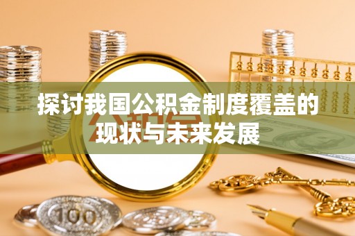 衢江探讨我国公积金制度覆盖的现状与未来发展