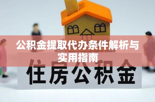 衢江公积金提取代办条件解析与实用指南