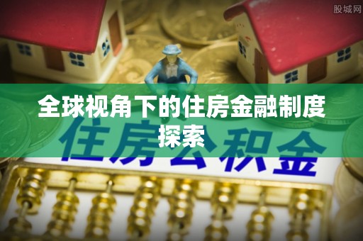 衢江全球视角下的住房金融制度探索