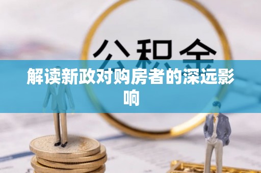 衢江解读新政对购房者的深远影响