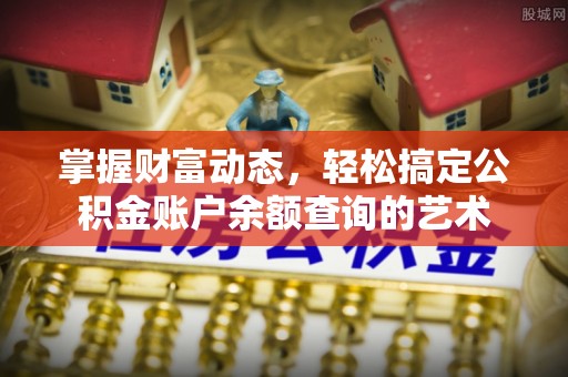 衢江掌握财富动态，轻松搞定公积金账户余额查询的艺术