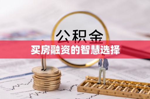衢江买房融资的智慧选择