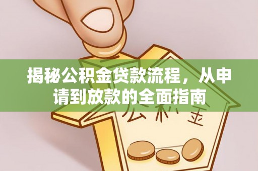 衢江揭秘公积金贷款流程，从申请到放款的全面指南