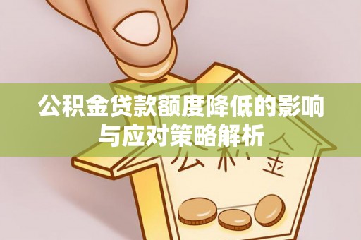 衢江公积金贷款额度降低的影响与应对策略解析