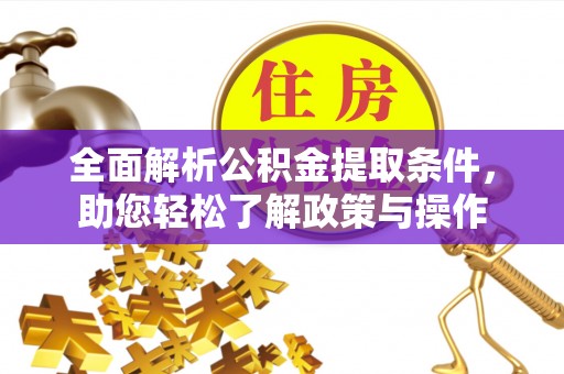 衢江全面解析公积金提取条件，助您轻松了解政策与操作