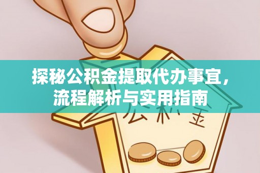 衢江探秘公积金提取代办事宜，流程解析与实用指南