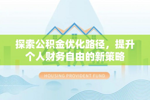 衢江探索公积金优化路径，提升个人财务自由的新策略