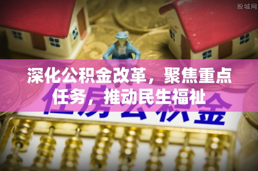 衢江深化公积金改革，聚焦重点任务，推动民生福祉