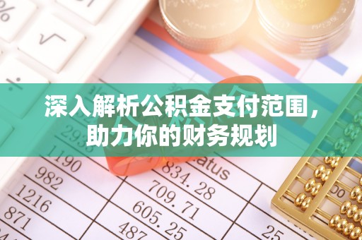 衢江深入解析公积金支付范围，助力你的财务规划