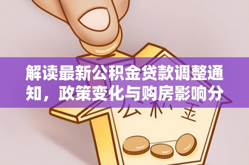 衢江解读最新公积金贷款调整通知，政策变化与购房影响分析