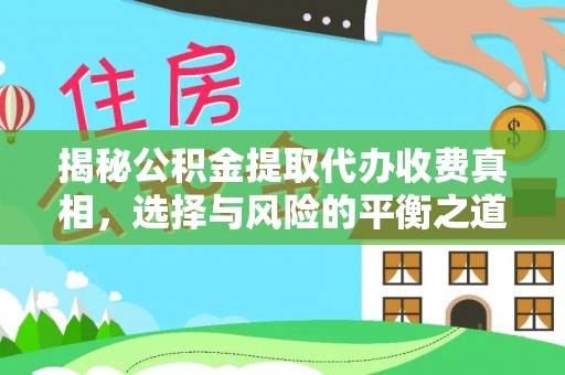 衢江揭秘公积金提取代办收费真相，选择与风险的平衡之道