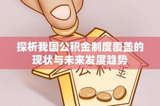 衢江探析我国公积金制度覆盖的现状与未来发展趋势