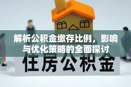 衢江解析公积金缴存比例，影响与优化策略的全面探讨