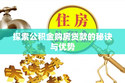 衢江探索公积金购房贷款的秘诀与优势