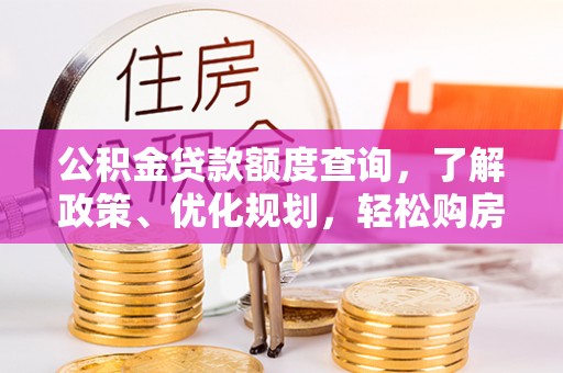 衢江公积金贷款额度查询，了解政策、优化规划，轻松购房不是梦