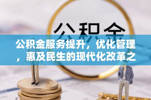 衢江公积金服务提升，优化管理，惠及民生的现代化改革之路