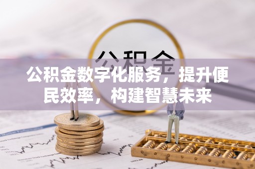 衢江公积金数字化服务，提升便民效率，构建智慧未来