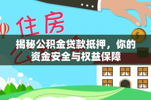 衢江揭秘公积金贷款抵押，你的资金安全与权益保障
