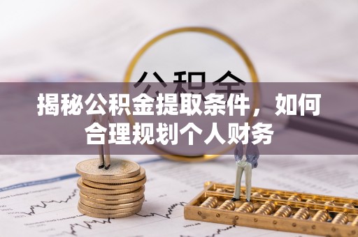 衢江揭秘公积金提取条件，如何合理规划个人财务