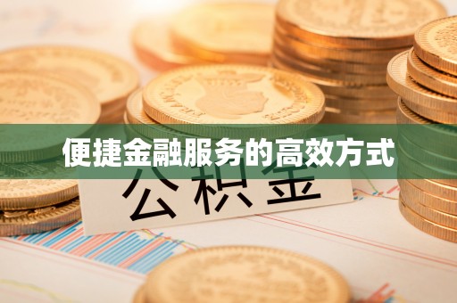 衢江便捷金融服务的高效方式
