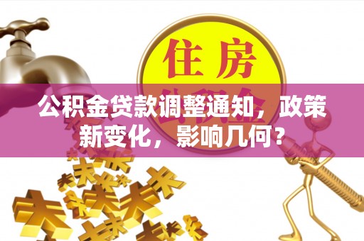 衢江公积金贷款调整通知，政策新变化，影响几何？