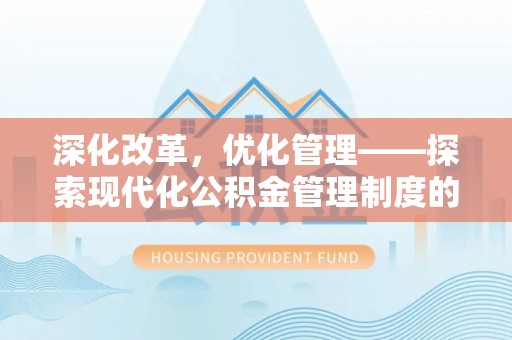 衢江深化改革，优化管理——探索现代化公积金管理制度的实践与未来