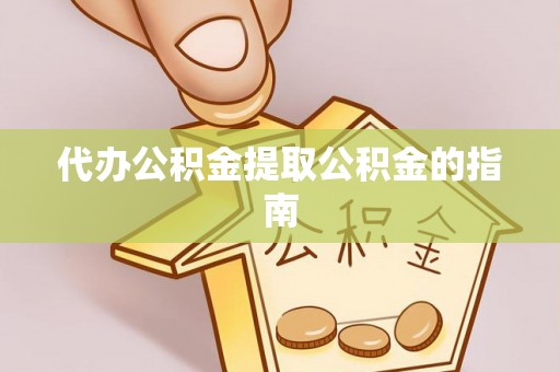 衢江代办公积金提取公积金的指南