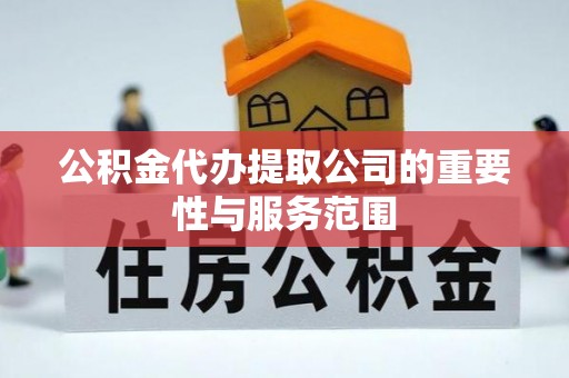衢江公积金代办提取公司的重要性与服务范围