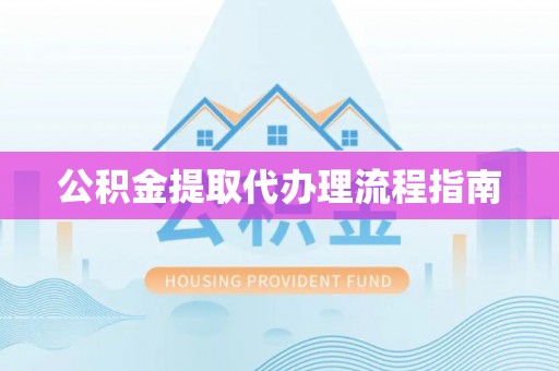 衢江公积金提取代办理流程指南
