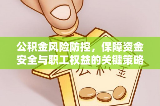 衢江公积金风险防控，保障资金安全与职工权益的关键策略