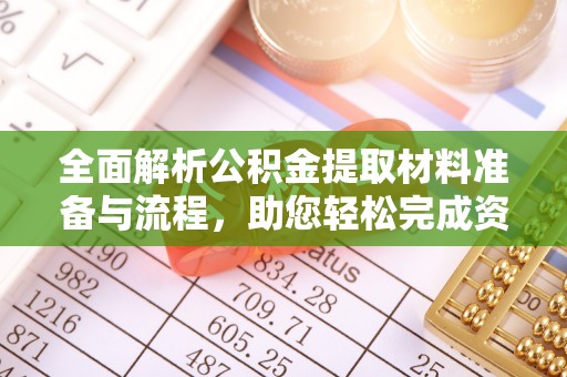 衢江全面解析公积金提取材料准备与流程，助您轻松完成资金提取