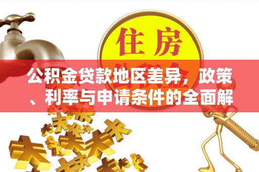 衢江公积金贷款地区差异，政策、利率与申请条件的全面解析