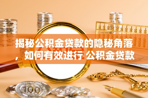 衢江揭秘公积金贷款的隐秘角落，如何有效进行 公积金贷款风险防控