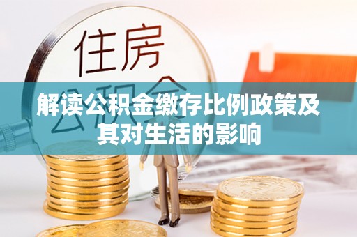 衢江解读公积金缴存比例政策及其对生活的影响