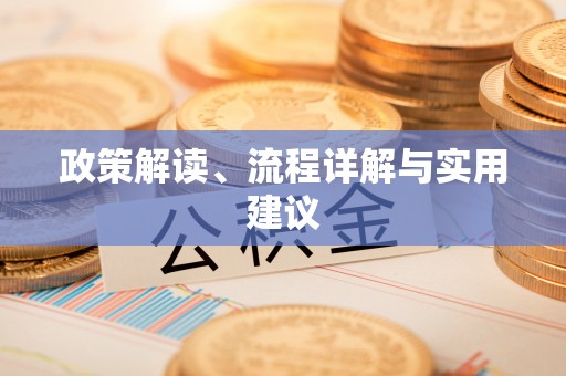 衢江政策解读、流程详解与实用建议