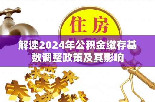 衢江解读2024年公积金缴存基数调整政策及其影响